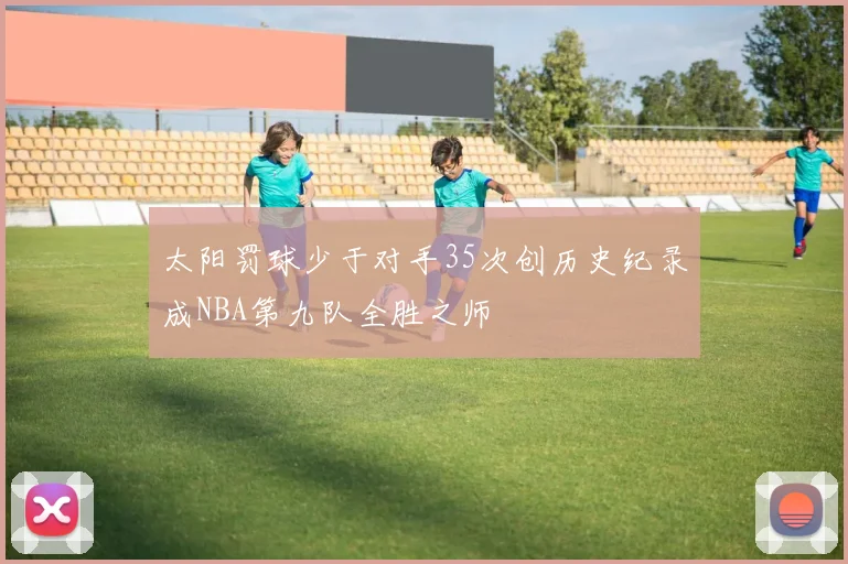 太阳罚球少于对手35次创历史纪录成NBA第九队全胜之师