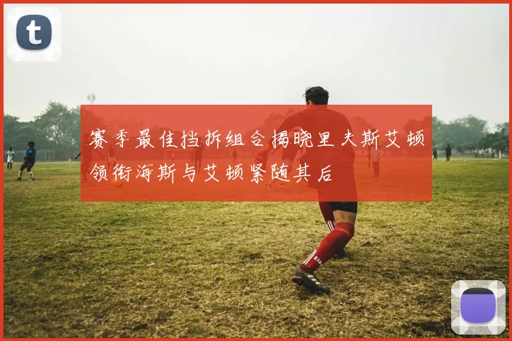 赛季最佳挡拆组合揭晓里夫斯艾顿领衔海斯与艾顿紧随其后