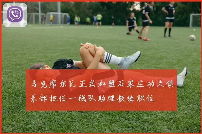 马克席尔瓦正式加盟石家庄功夫俱乐部担任一线队助理教练职位