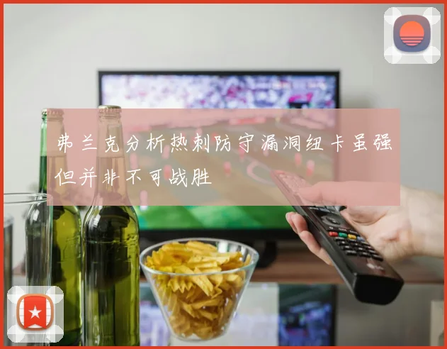弗兰克分析热刺防守漏洞纽卡虽强但并非不可战胜